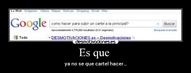 Es que - ya no se que cartel hacer...