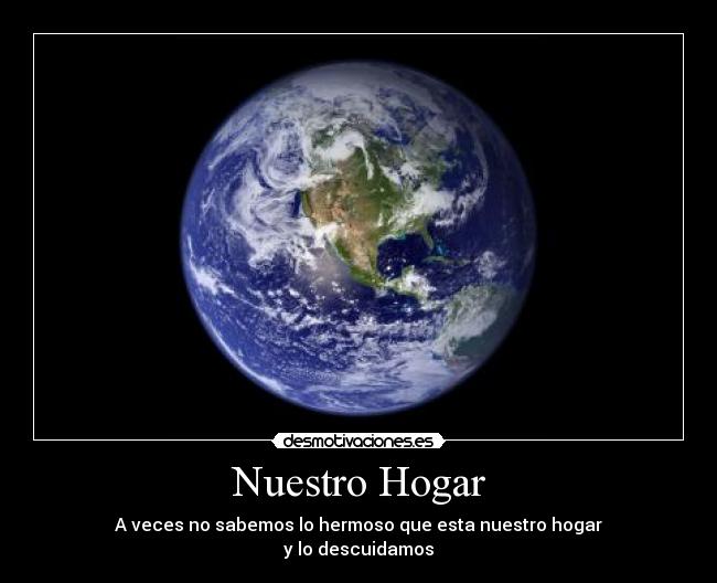 Nuestro Hogar - A veces no sabemos lo hermoso que esta nuestro hogar
y lo descuidamos