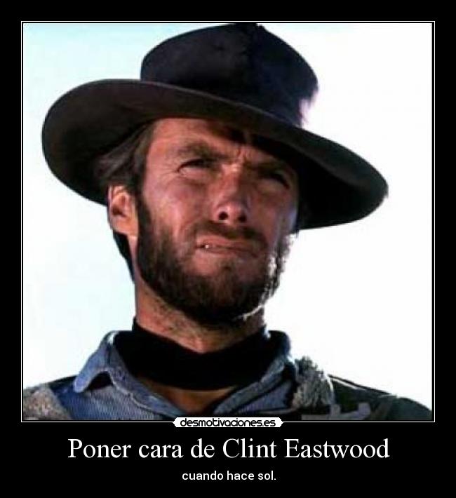 Poner cara de Clint Eastwood - cuando hace sol.