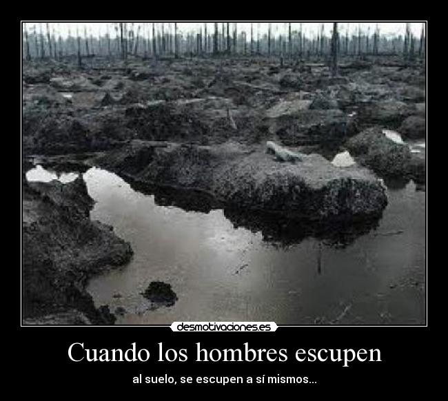 Cuando los hombres escupen - al suelo, se escupen a sí mismos...