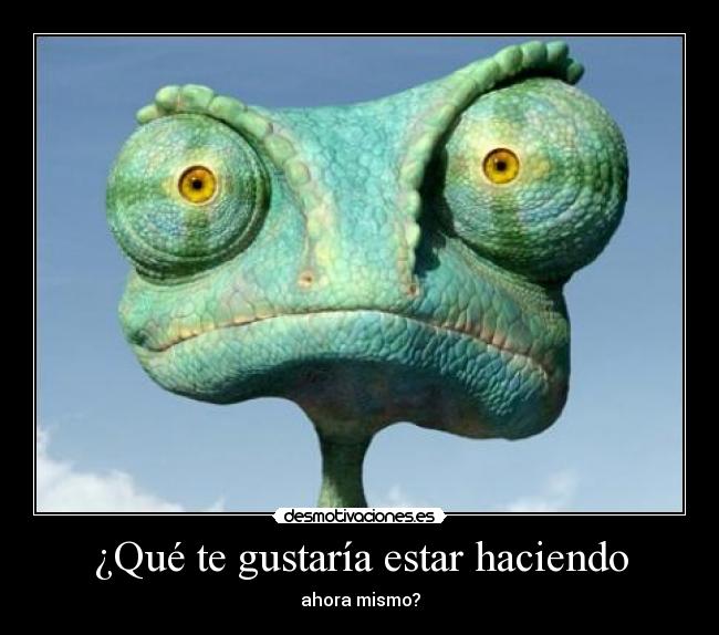 ¿Qué te gustaría estar haciendo -