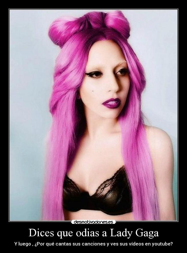 Dices que odias a Lady Gaga - 