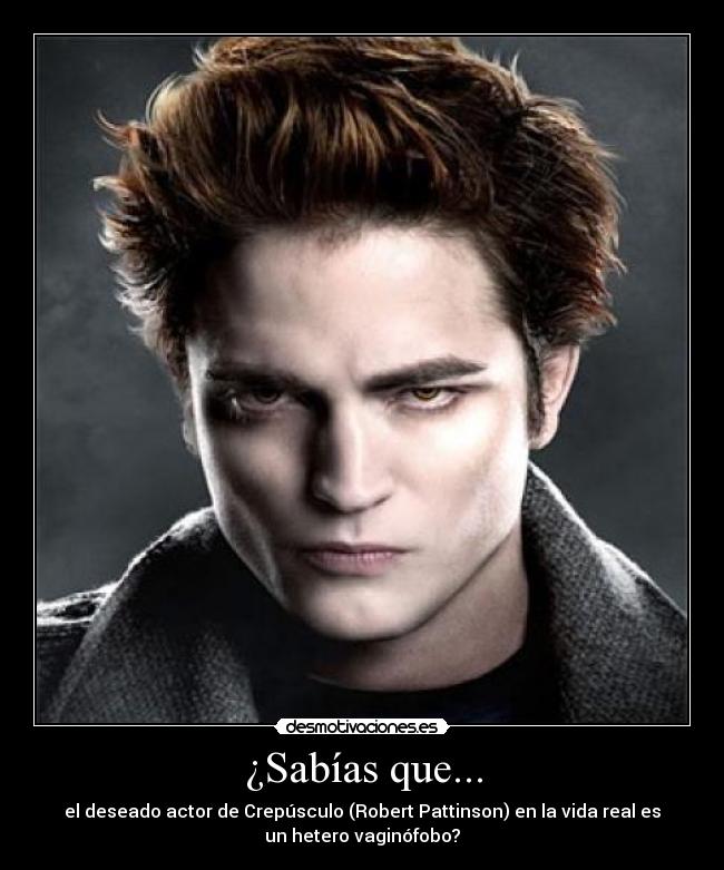 ¿Sabías que... - el deseado actor de Crepúsculo (Robert Pattinson) en la vida real es
un hetero vaginófobo?