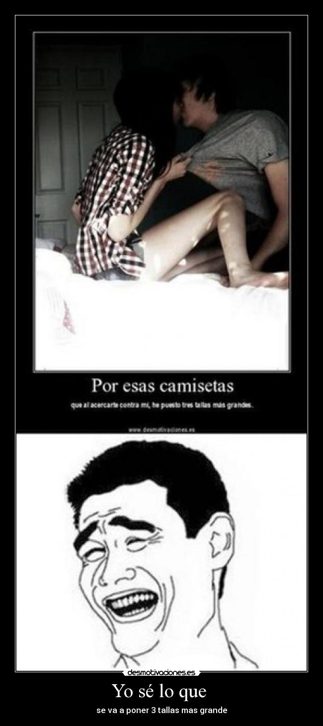 Yo sé lo que - se va a poner 3 tallas mas grande