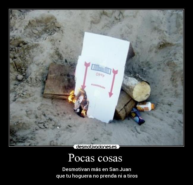 Pocas cosas  - Desmotivan más en San Juan
que tu hoguera no prenda ni a tiros