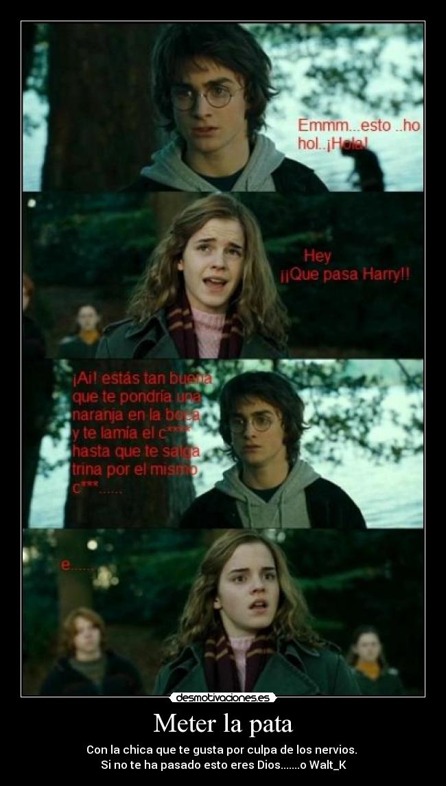 Meter la pata - Con la chica que te gusta por culpa de los nervios. 
Si no te ha pasado esto eres Dios.......o Walt_K