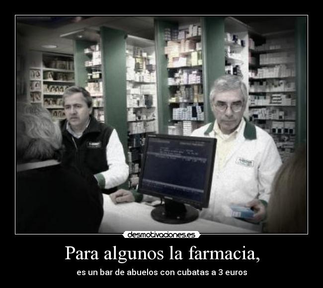 Para algunos la farmacia, - es un bar de abuelos con cubatas a 3 euros