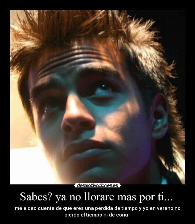 Sabes? ya no llorare mas por ti...  - 