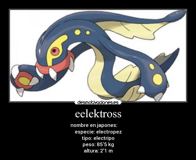 eelektross - nombre en japones: シビルドン
especie: electropez
tipo: electripo
peso: 855 kg
altura: 21 m