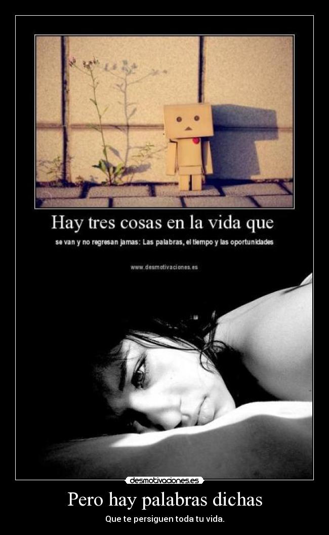 Pero hay palabras dichas - Que te persiguen toda tu vida.