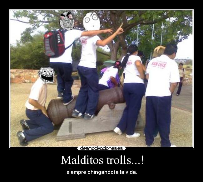 Malditos trolls...! - siempre chingandote la vida.