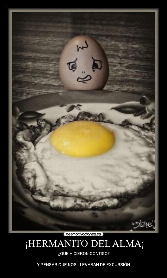 ¡HERMANITO DEL ALMA¡ - ¿QUE HICIERON CONTIGO?

Y PENSAR QUE NOS LLEVABAN DE EXCURSIÓN
