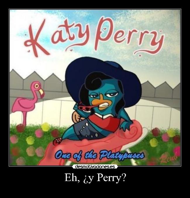 Eh, ¿y Perry? -