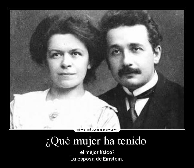 ¿Qué mujer ha tenido - el mejor físico?
La esposa de Einstein.