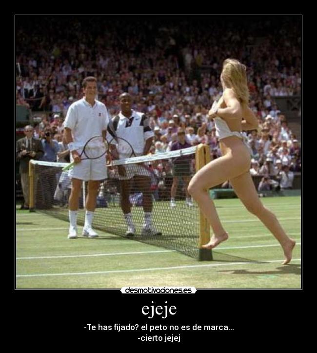 ejeje - -Te has fijado? el peto no es de marca...
-cierto jejej