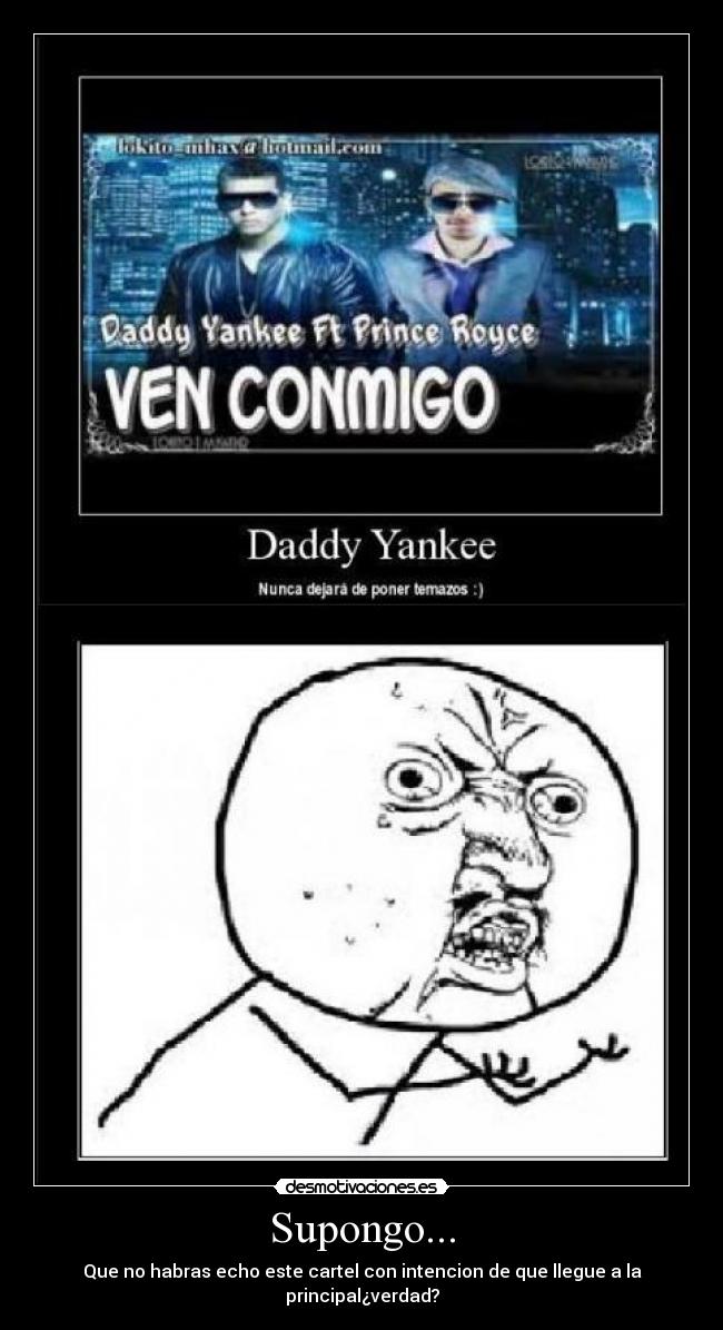 Supongo... - Que no habras echo este cartel con intencion de que llegue a la principal¿verdad?