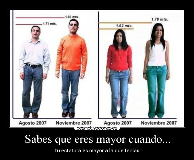 Sabes que eres mayor cuando... - tu estatura es mayor a la que tenias