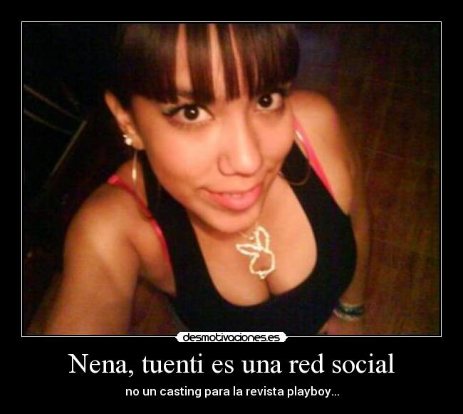 Nena, tuenti es una red social - no un casting para la revista playboy...