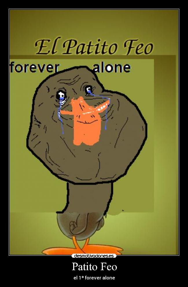 Patito Feo - el 1º forever alone