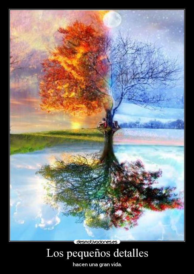Los pequeños detalles - hacen una gran vida.