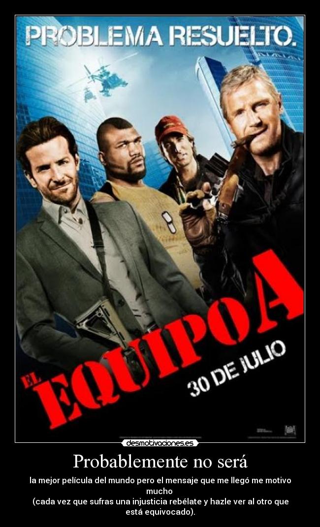 Probablemente no será - la mejor película del mundo pero el mensaje que me llegó me motivo mucho 
(cada vez que sufras una injusticia rebélate y hazle ver al otro que está equivocado).