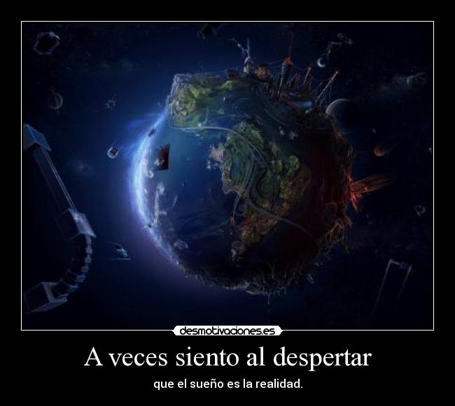 A veces siento al despertar - que el sueño es la realidad.