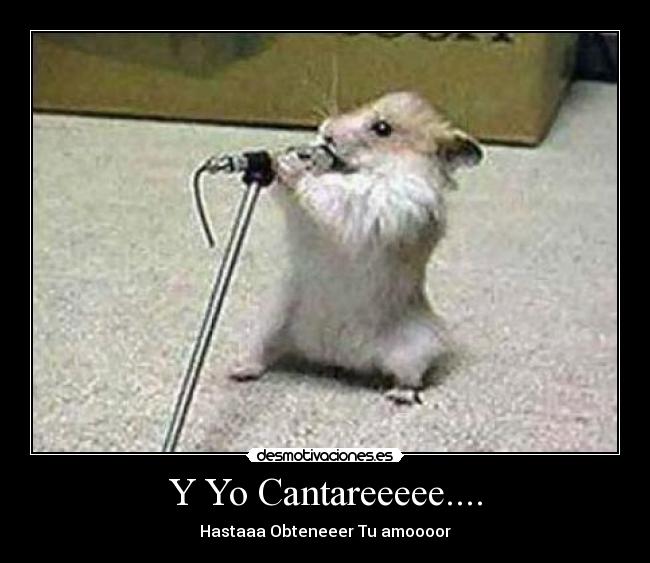 Y Yo Cantareeeee.... - Hastaaa Obteneeer Tu amoooor