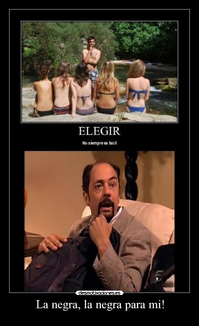 La negra, la negra para mi! -