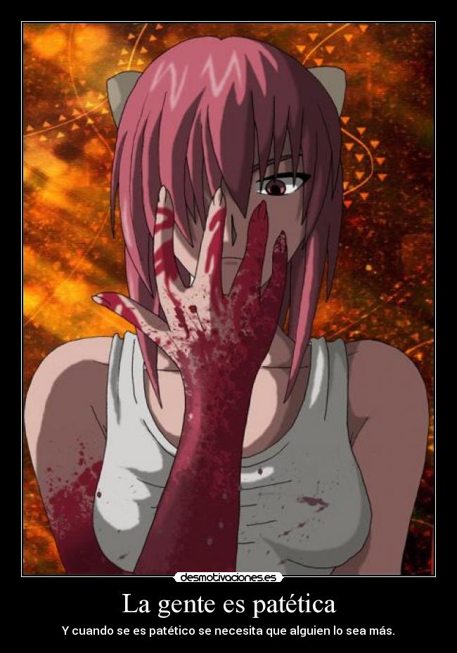 La gente es patética - Y cuando se es patético se necesita que alguien lo sea más.