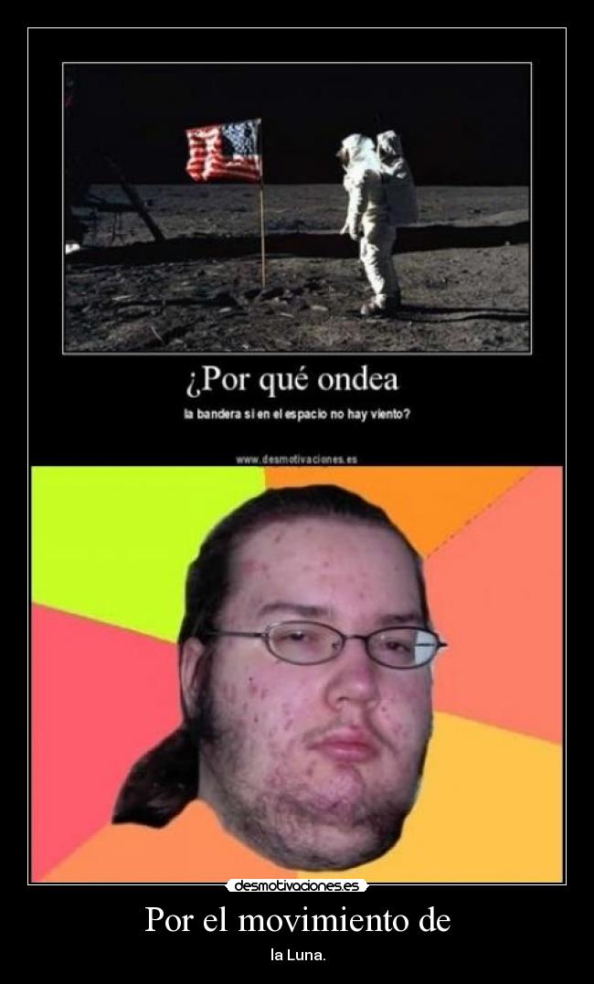 Por el movimiento de - la Luna.