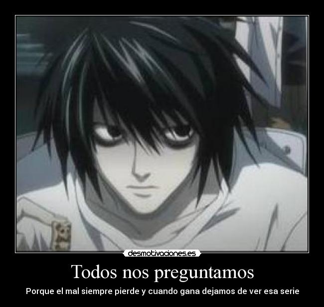 Todos nos preguntamos - Porque el mal siempre pierde y cuando gana dejamos de ver esa serie