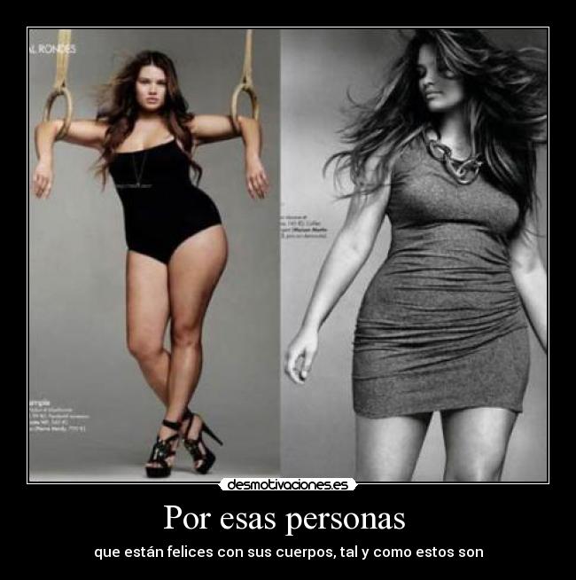 Por esas personas  - que están felices con sus cuerpos, tal y como estos son