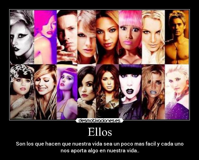 Ellos - Son los que hacen que nuestra vida sea un poco mas facil y cada uno
nos aporta algo en nuestra vida..