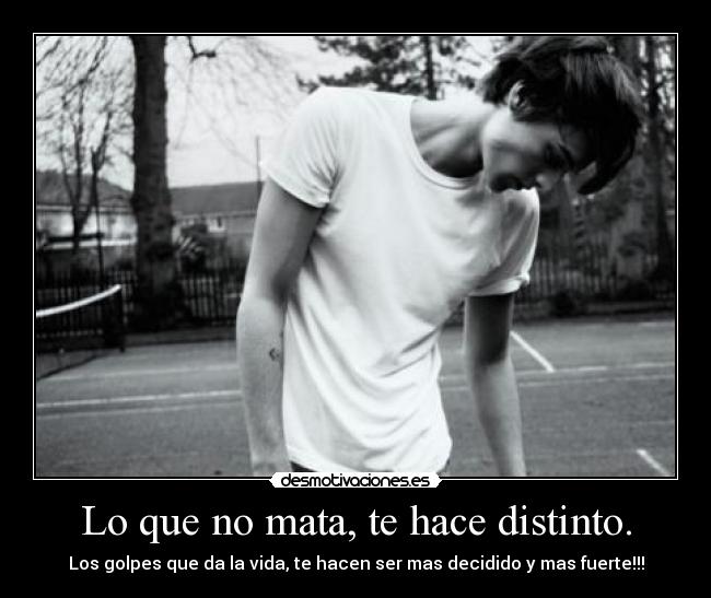 Lo que no mata, te hace distinto. - 