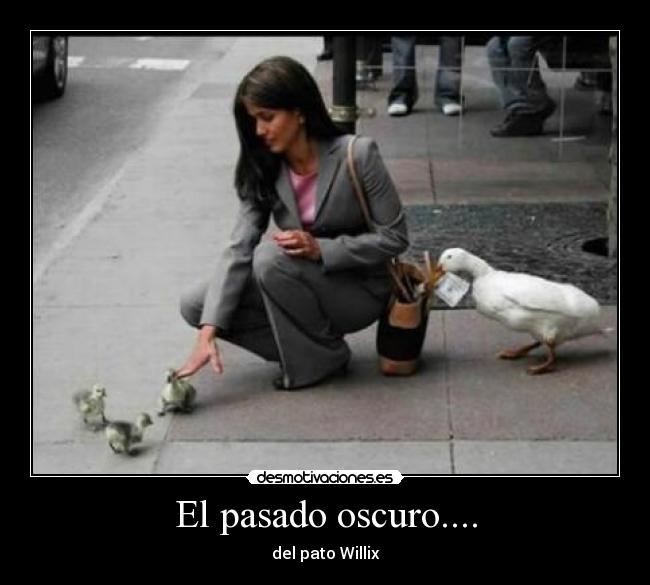 El pasado oscuro.... - del pato Willix