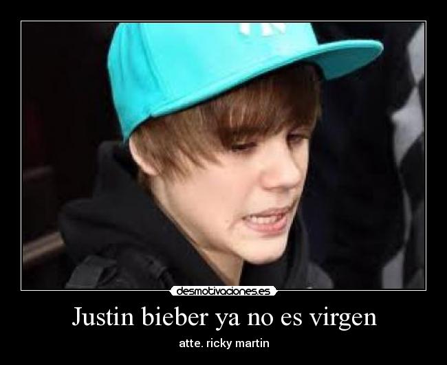 Justin bieber ya no es virgen - atte. ricky martin