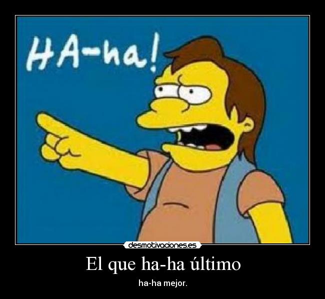 El que ha-ha último - ha-ha mejor.
