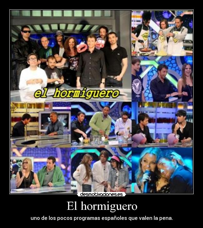 El hormiguero - uno de los pocos programas españoles que valen la pena.