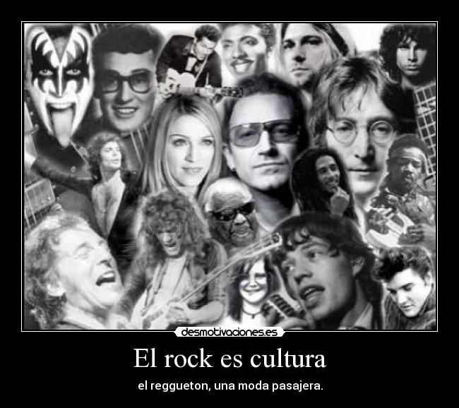 El rock es cultura - el reggueton, una moda pasajera.