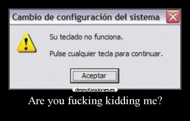 Are you fucking kidding me? -