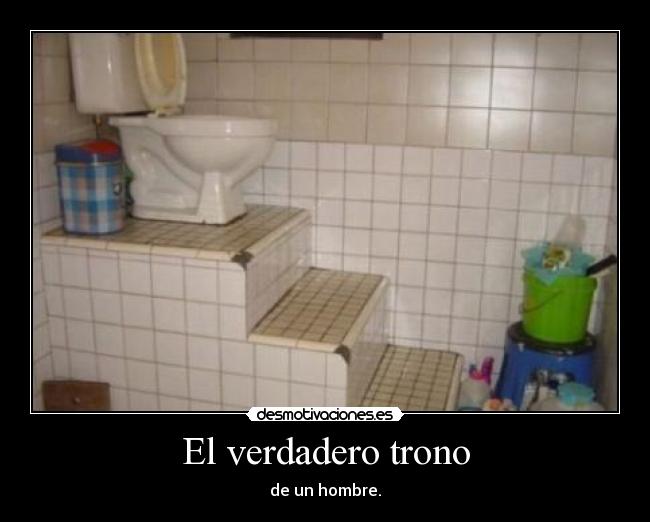 El verdadero trono - de un hombre.