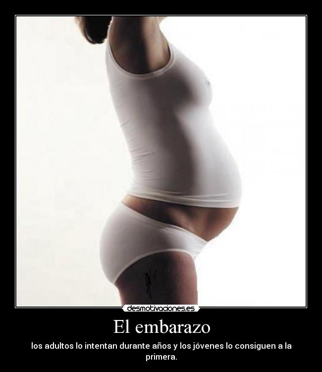 El embarazo - los adultos lo intentan durante años y los jóvenes lo consiguen a la primera.