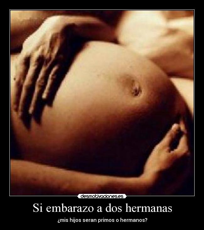 Si embarazo a dos hermanas -