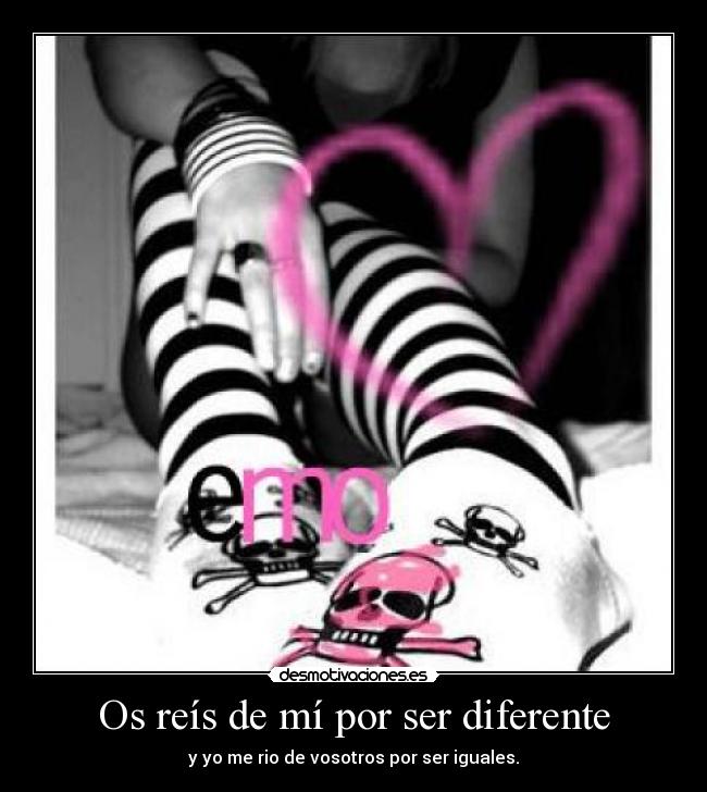 Os reís de mí por ser diferente -