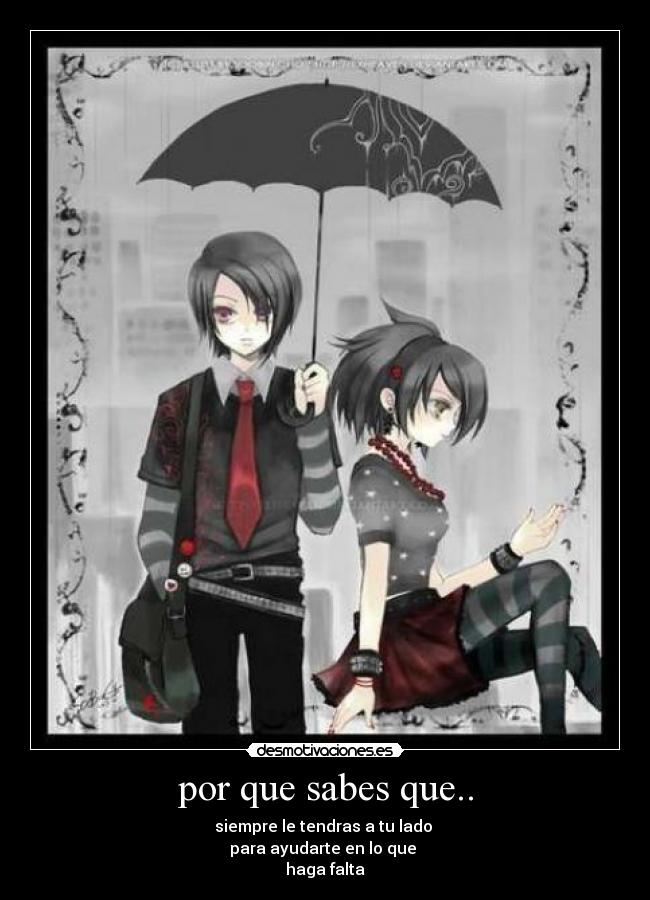 por que sabes que.. - siempre le tendras a tu lado
para ayudarte en lo que
haga falta