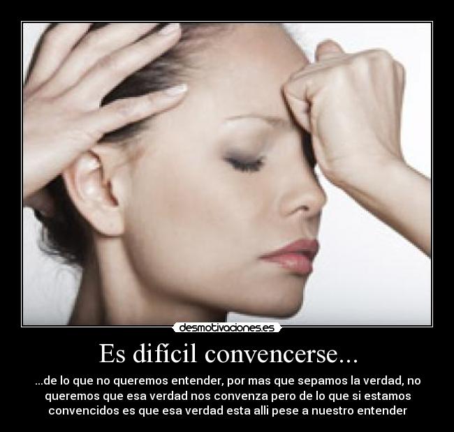 carteles dificil convencerse que queremos entender por mas que sepamos verdad queremos desmotivaciones