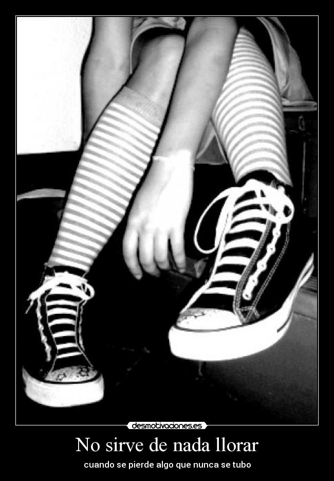 No sirve de nada llorar - cuando se pierde algo que nunca se tubo♥
