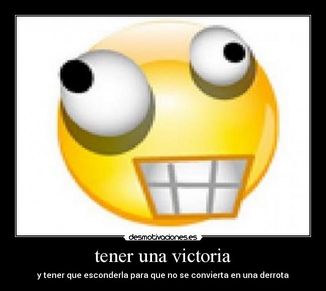 tener una victoria - y tener que esconderla para que no se convierta en una derrota