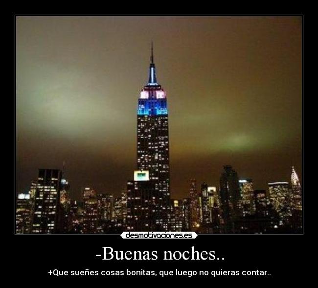 -Buenas noches.. - +Que sueñes cosas bonitas, que luego no quieras contar..