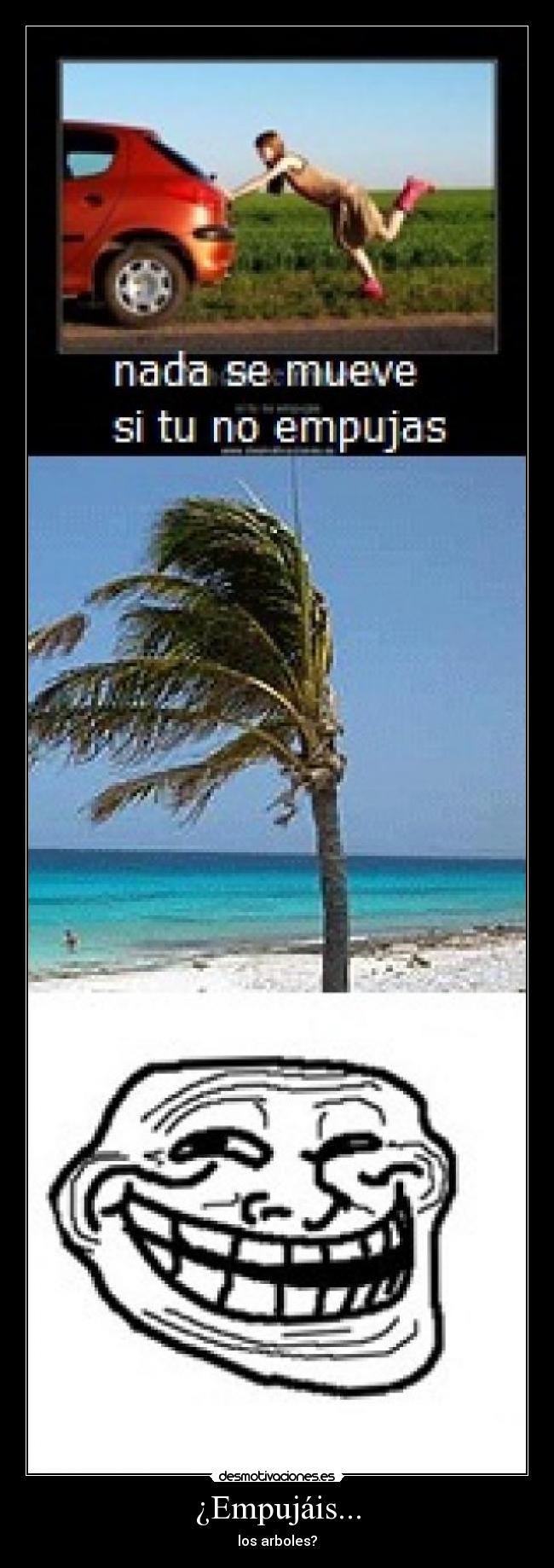 ¿Empujáis... - los arboles?